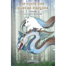 Le cycle des quatre dragons tome 2: La louve blanche - Karine Dorion